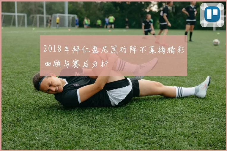 2018年拜仁慕尼黑对阵不莱梅精彩回顾与赛后分析